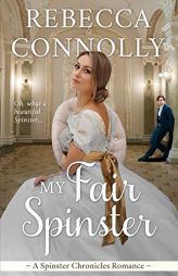 My Fair Spinster (The Spinster Chronicles, Book 4) by Rebecca Connolly Paperback Book