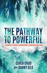 The Pathway to Powerful: Learning to Lead a Courageous, Connected Culture by Carla Chud Paperback Book