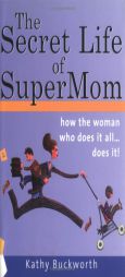 The Secret Life of Supermom: How the Woman Who Does it All...Does It! by Kathy Buckworth Paperback Book