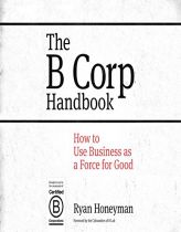 The B Corp Handbook: How to Use Business as a Force for Good by Ryan Honeyman Paperback Book