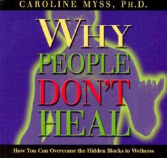 Why People Don't Heal: How You Can Overcome the Hidden Blocks to Wellness by Caroline Myss Paperback Book