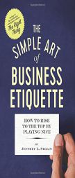 The Simple Art of Business Etiquette: How to Rise to the Top by Playing Nice by Jeffrey L. Seglin Paperback Book