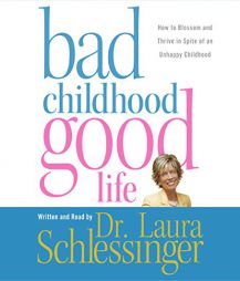 Bad Childhood---Good Life: How to Blossom and Thrive in Spite of an Unhappy Childhood by Laura Schlessinger Paperback Book