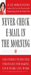 Never Check E-Mail In the Morning: And Other Unexpected Strategies for Making Your Work Life Work by Julie Morgenstern Paperback Book