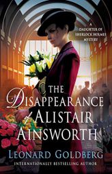 The Disappearance of Alistair Ainsworth: A Daughter of Sherlock Holmes Mystery (The Daughter of Sherlock Holmes Mysteries (3)) by Leonard Goldberg Paperback Book