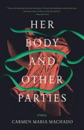 Her Body and Other Parties: Stories by Carmen Maria Machado Paperback Book
