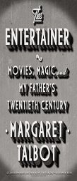 The Entertainer: Movies, Magic, and My Father's Twentieth Century by Margaret Talbot Paperback Book