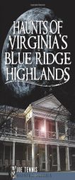 Haunts of Virginia's Blue Ridge Highlands by Joe Tennis Paperback Book