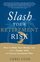 Slash Your Retirement Risk: How to Make Your Money Last with a Simple, Safe, and Secure Investment Plan by Chris Cook Paperback Book