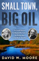 Small Town, Big Oil: The Untold Story of the Women Who Took on the Richest Man in the World―And Won by David W. Moore Paperback Book
