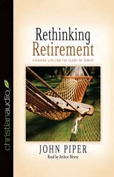 Rethinking Retirement: Finishing Life for the Glory of Christ by John Piper Paperback Book