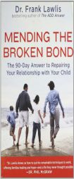 Mending the Broken Bond: The 90-Day Answer to Repairing Your Relationship with Your Child by Frank Lawlis Paperback Book