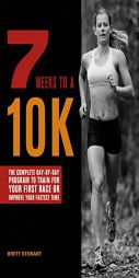 7 Weeks to a 10K: The Complete Day-by-Day Program to Train for Your First Race or Improve Your Fastest Time by Brett Stewart Paperback Book
