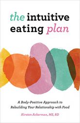 The Intuitive Eating Plan: A Body-Positive Approach to Rebuilding Your Relationship with Food by Kirsten Ackerman Paperback Book