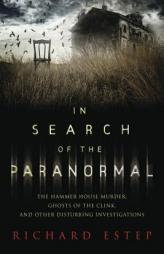 In Search of the Paranormal: The Hammer House Murder, Ghosts of the Clink, and Other Disturbing Investigations by Richard Estep Paperback Book