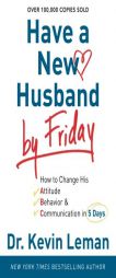 Have a New Husband by Friday: How to Change His Attitude, Behavior & Communication in 5 Days by Kevin Leman Paperback Book