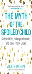 The Myth of the Spoiled Child: Coddled Kids, Helicopter Parents, and Other Phony Crises by Alfie Kohn Paperback Book