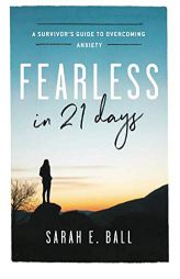 Fearless in 21 Days: A Survivor's Guide to Overcoming Anxiety by Sarah E. Ball Paperback Book
