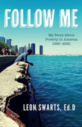 Follow Me: My Story About Poverty In America 1960 - 2021 by Leon Swarts Paperback Book