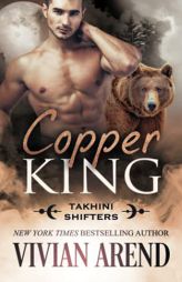 Copper King: Takhini Shifters #1 by Vivian Arend Paperback Book