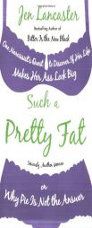 Such a Pretty Fat: One Narcissist's Quest To Discover if Her Life Makes Her Ass LookBig, Or Why Pie is Not The Answer by Jen Lancaster Paperback Book