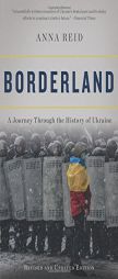 Borderland: A Journey Through the History of Ukraine by Anna Reid Paperback Book