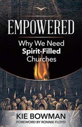 Empowered: Why We Need Spirit-Filled Churches by Kie Bowman Paperback Book
