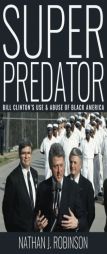 Superpredator: Bill Clinton's Use and Abuse of Black America by Nathan J. Robinson Paperback Book