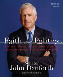 Faith and Politics: How the 'Moral Values' Debate Divides America and How to Move Forward Together [Unabridged] by John Danforth Paperback Book