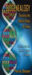 Biogenealogy: Decoding the Psychic Roots of Illness: Freedom from the Ancestral Origins of Disease by Patrick Obissier Paperback Book