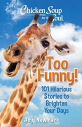Chicken Soup for the Soul: Too Funny!: 101 Hilarious Stories to Brighten Your Days by Amy Newmark Paperback Book