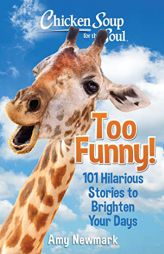 Chicken Soup for the Soul: Too Funny!: 101 Hilarious Stories to Brighten Your Days by Amy Newmark Paperback Book
