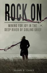 Rock On: Mining for Joy in the Deep River of Sibling Grief by Casey E. Susan Paperback Book
