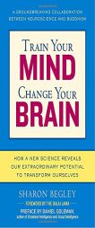 Train Your Mind, Change Your Brain: How a New Science Reveals Our Extraordinary Potential to Transform Ourselves by Sharon Begley Paperback Book