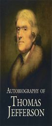 Autobiography of Thomas Jefferson by Thomas Jefferson Paperback Book