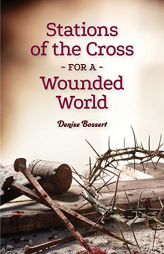 Stations of the Cross for a Wounded World by Denise Bossert Paperback Book