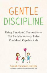 Gentle Discipline: Using Emotional Connection--Not Punishment--To Raise Confident, Capable Kids by Sarah Ockwell-Smith Paperback Book