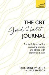 CBT Good Habit Journal: A Mindful Journal for Replacing Anxiety and Stress with Clarity and Calm (Teach Yourself) by Christine Wilding Paperback Book