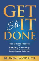 Get It Done: The Simple Process for Finding Harmony by Destroying Your To-Do List by Belinda Goodrich Paperback Book