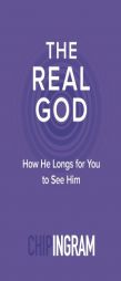 The Real God: How He Longs for You to See Him by Chip Ingram Paperback Book