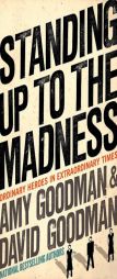 Standing Up to the Madness: Ordinary Heroes in Extraordinary Times by Amy Goodman Paperback Book