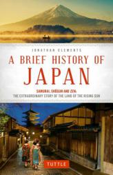 A Brief History of Japan: Samurai, Shogun and Zen: The Extraordinary Story of the Land of the Rising Sun by Jonathan Clements Paperback Book