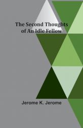 The Second Thoughts of an Idle Fellow by Jerome K. Jerome Paperback Book