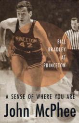A Sense of Where You Are: Bill Bradley at Princeton by John McPhee Paperback Book