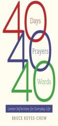 40 Days, 40 Prayers, 40 Words: Lenten Reflections for Everyday Life by Bruce Reyes-Chow Paperback Book