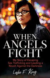 When Angels Fight: My Story of Escaping Sex Trafficking and Leading a Revolt Against the Darkness by Leslie King Paperback Book