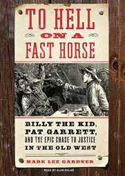 To Hell on a Fast Horse: Billy the Kid, Pat Garrett, and the Epic Chase to Justice in the Old West by Mark L. Gardner Paperback Book