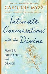 Intimate Conversations with the Divine: Prayer, Guidance, and Grace by Caroline Myss Paperback Book