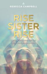 Rise Sister Rise: A Guide to Unleashing the Wise, Wild Woman Within by Rebecca Campbell Paperback Book