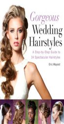Gorgeous Wedding Hairstyles: A Step-by-Step Guide to 34 Spectacular Hairstyles by Eric Mayost Paperback Book